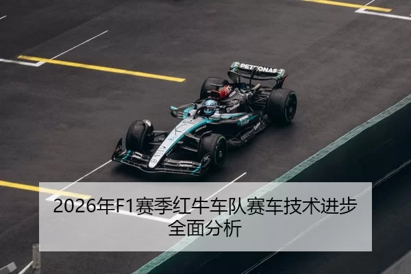 2026年F1赛季红牛车队赛车技术进步全面分析
